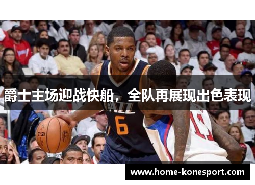 爵士主场迎战快船，全队再展现出色表现