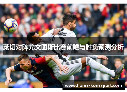莱切对阵尤文图斯比赛前瞻与胜负预测分析